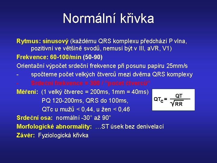 Normální křivka Rytmus: sinusový (každému QRS komplexu předchází P vlna, pozitivní ve většině svodů,