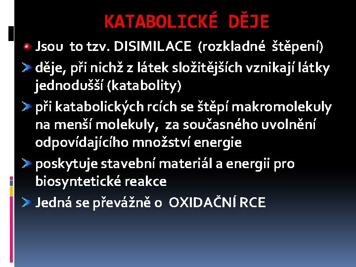 KATABOLICKÉ DĚJE Jsou to tzv. DISIMILACE (rozkladné štěpení) děje, při nichž z látek složitějších