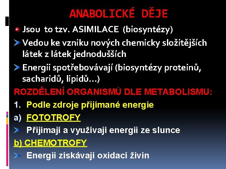 ANABOLICKÉ DĚJE Jsou to tzv. ASIMILACE (biosyntézy) Vedou ke vzniku nových chemicky složitějších látek