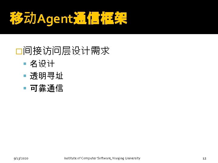 移动Agent通信框架 �间接访问层设计需求 名设计 透明寻址 可靠通信 12 9/15/2020 Institute of Computer Software, Nanjing University 12