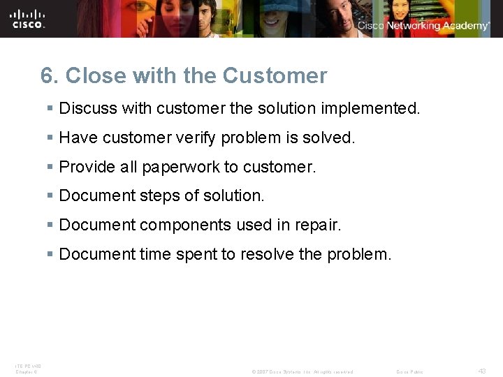 6. Close with the Customer § Discuss with customer the solution implemented. § Have