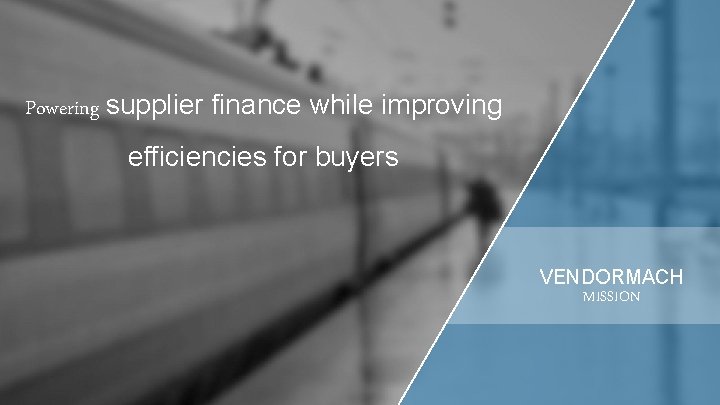Powering supplier finance while improving efficiencies for buyers VENDORMACH MISSION ww w. v endormach.