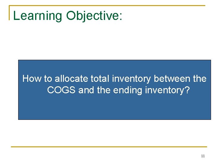 Learning Objective: How to allocate total inventory between the COGS and the ending inventory?