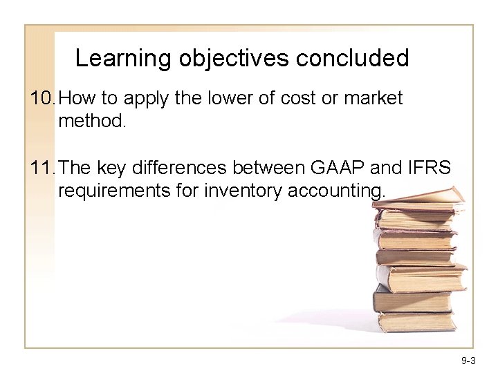 Learning objectives concluded 10. How to apply the lower of cost or market method.