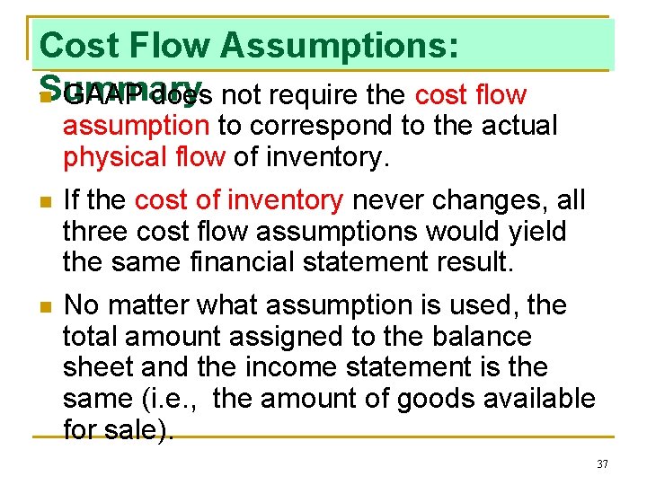 Cost Flow Assumptions: Summary n GAAP does not require the cost flow assumption to