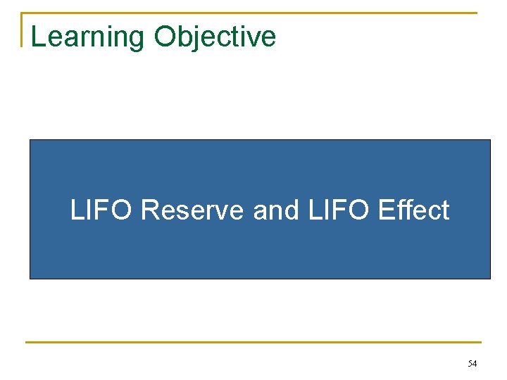 Learning Objective LIFO Reserve and LIFO Effect 54 