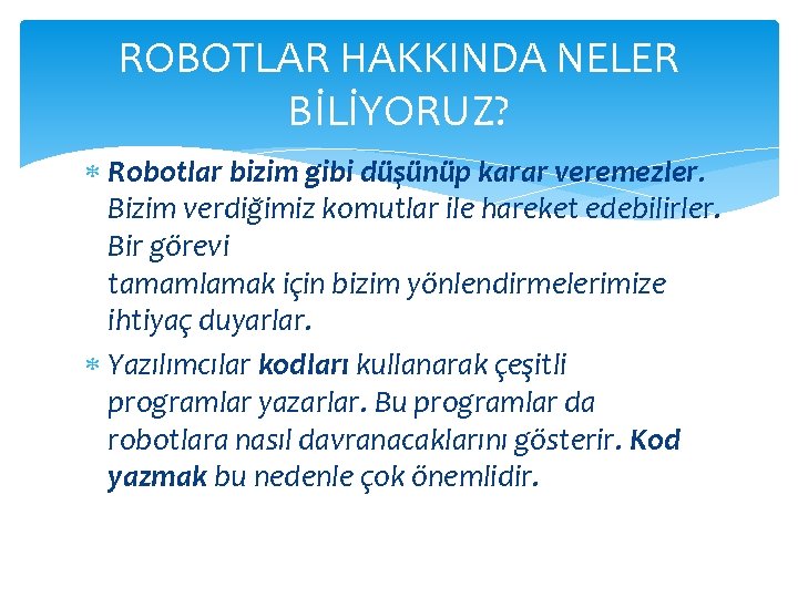 ROBOTLAR HAKKINDA NELER BİLİYORUZ? Robotlar bizim gibi düşünüp karar veremezler. Bizim verdiğimiz komutlar ile