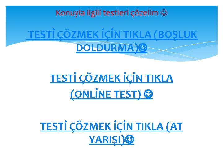 Konuyla ilgili testleri çözelim TESTİ ÇÖZMEK İÇİN TIKLA (BOŞLUK DOLDURMA) TESTİ ÇÖZMEK İÇİN TIKLA