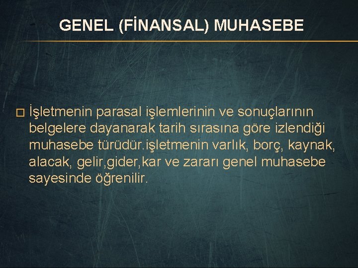 GENEL (FİNANSAL) MUHASEBE � İşletmenin parasal işlemlerinin ve sonuçlarının belgelere dayanarak tarih sırasına göre