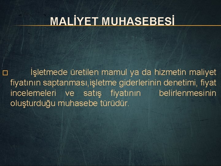 MALİYET MUHASEBESİ � İşletmede üretilen mamul ya da hizmetin maliyet fiyatının saptanması, işletme giderlerinin