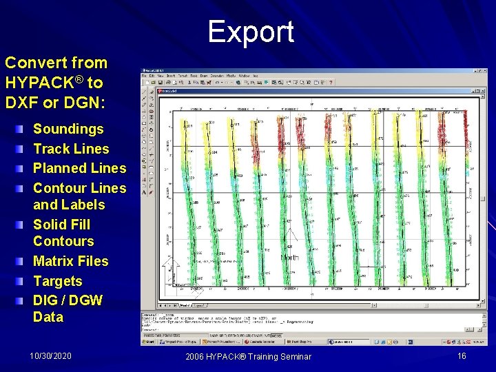 Export Convert from HYPACK® to DXF or DGN: Soundings Track Lines Planned Lines Contour Export Convert from HYPACK® to DXF or DGN: Soundings Track Lines Planned Lines Contour