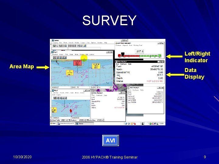 SURVEY Left/Right Indicator Area Map Data Display AVI 10/30/2020 2006 HYPACK® Training Seminar 9 SURVEY Left/Right Indicator Area Map Data Display AVI 10/30/2020 2006 HYPACK® Training Seminar 9