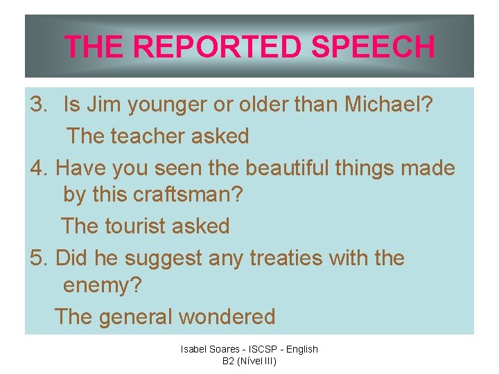 THE REPORTED SPEECH 3. Is Jim younger or older than Michael? The teacher asked
