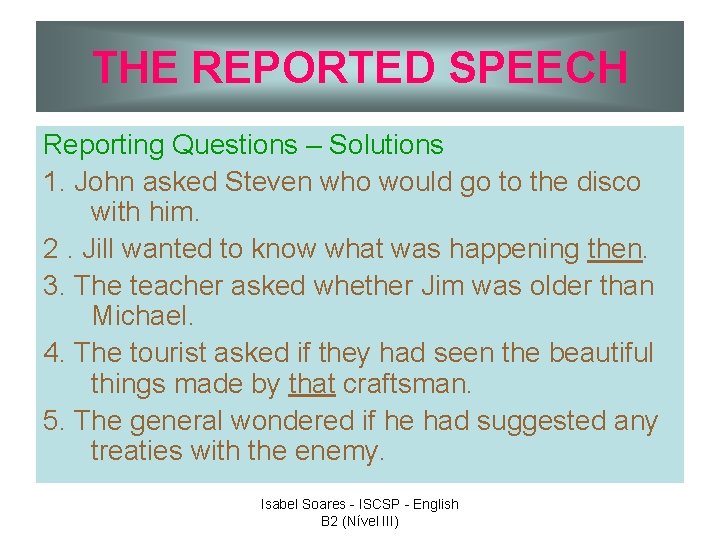 THE REPORTED SPEECH Reporting Questions – Solutions 1. John asked Steven who would go