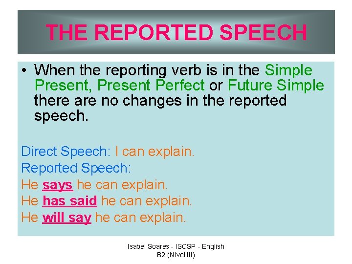 THE REPORTED SPEECH • When the reporting verb is in the Simple Present, Present