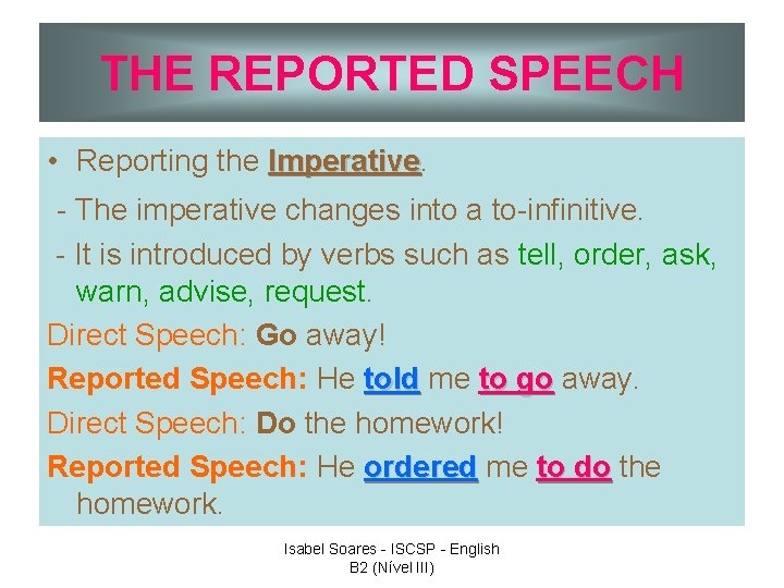 THE REPORTED SPEECH • Reporting the Imperative - The imperative changes into a to-infinitive.