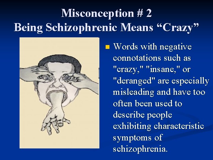 Misconception # 2 Being Schizophrenic Means “Crazy” n Words with negative connotations such as
