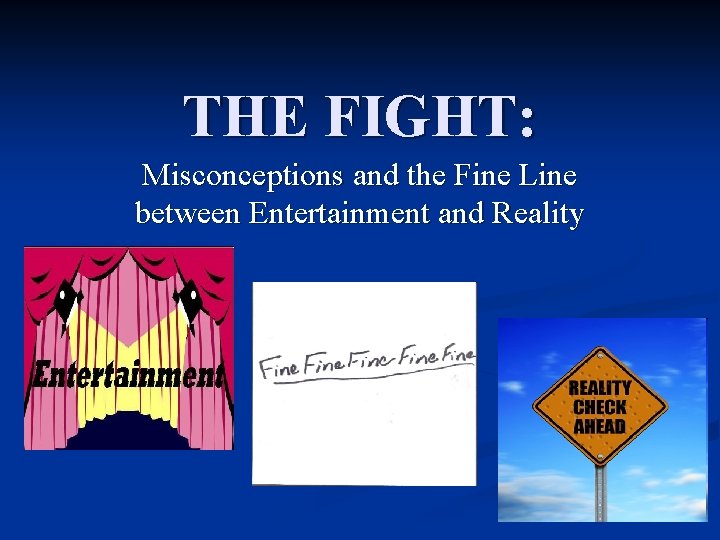 THE FIGHT: Misconceptions and the Fine Line between Entertainment and Reality 