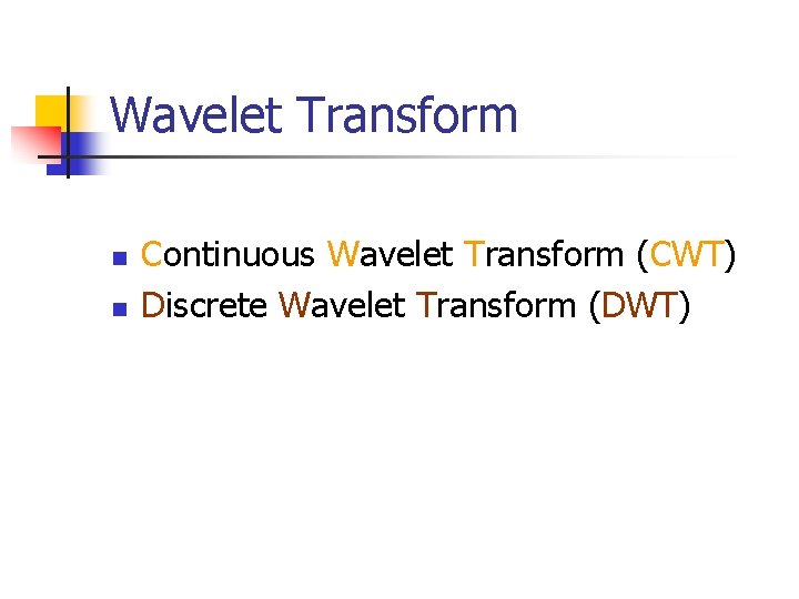 Wavelet Transform n n Continuous Wavelet Transform (CWT) Discrete Wavelet Transform (DWT) 