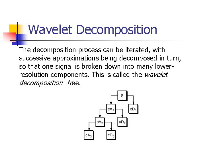 Wavelet Decomposition The decomposition process can be iterated, with successive approximations being decomposed in