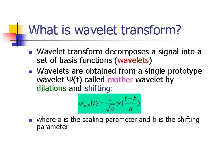 What is wavelet transform? n n n Wavelet transform decomposes a signal into a