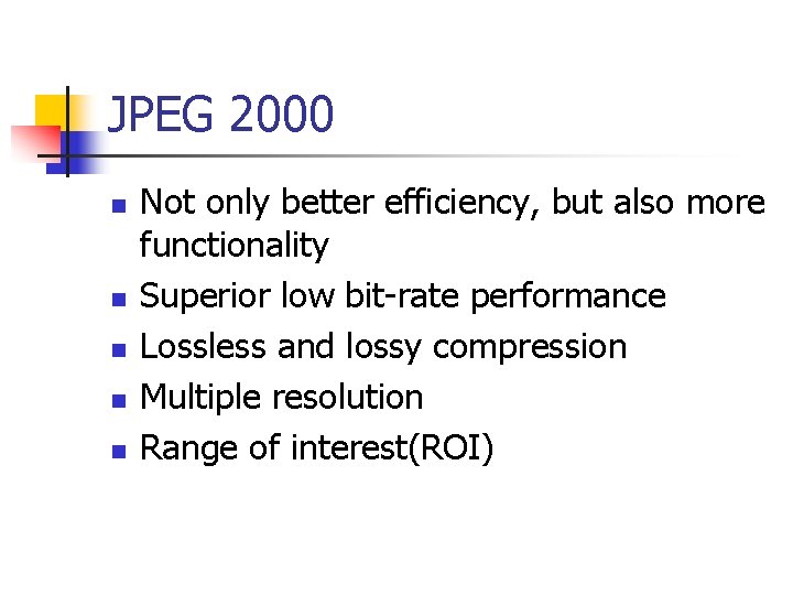 JPEG 2000 n n n Not only better efficiency, but also more functionality Superior