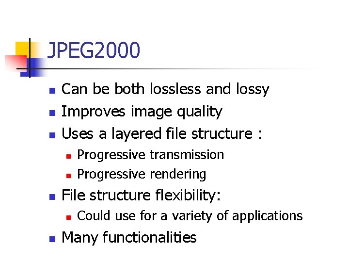 JPEG 2000 n n n Can be both lossless and lossy Improves image quality