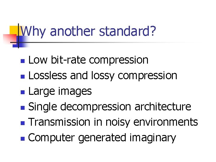 Why another standard? Low bit-rate compression n Lossless and lossy compression n Large images