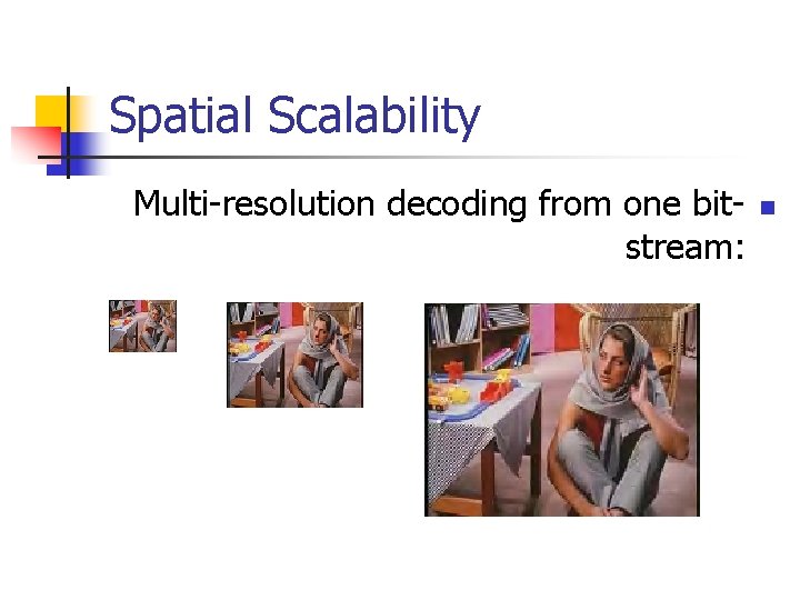 Spatial Scalability Multi-resolution decoding from one bitstream: n 