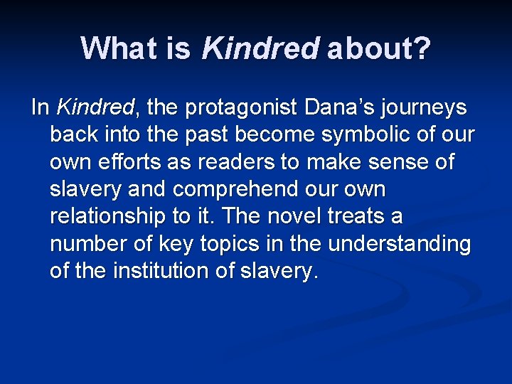What is Kindred about? In Kindred, the protagonist Dana’s journeys back into the past