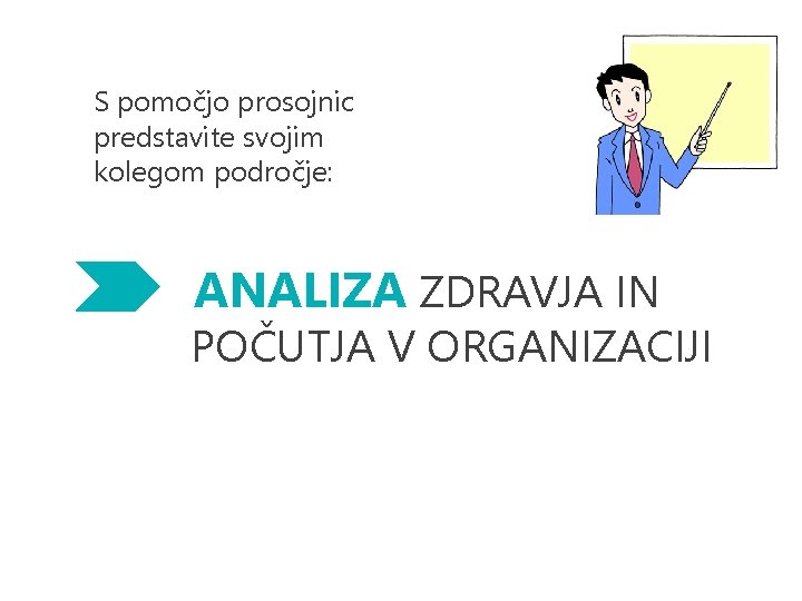 S pomočjo prosojnic predstavite svojim kolegom področje: ANALIZA ZDRAVJA IN POČUTJA V ORGANIZACIJI 