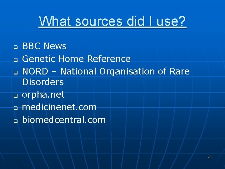 What sources did I use? q q q BBC News Genetic Home Reference NORD