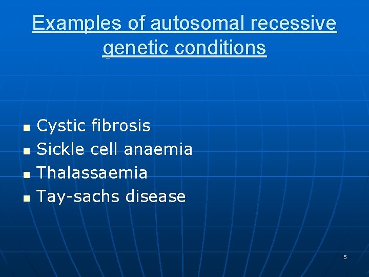 Examples of autosomal recessive genetic conditions n n Cystic fibrosis Sickle cell anaemia Thalassaemia