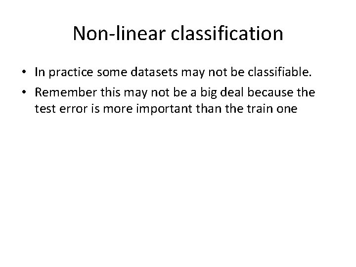 Non-linear classification • In practice some datasets may not be classifiable. • Remember this Non-linear classification • In practice some datasets may not be classifiable. • Remember this