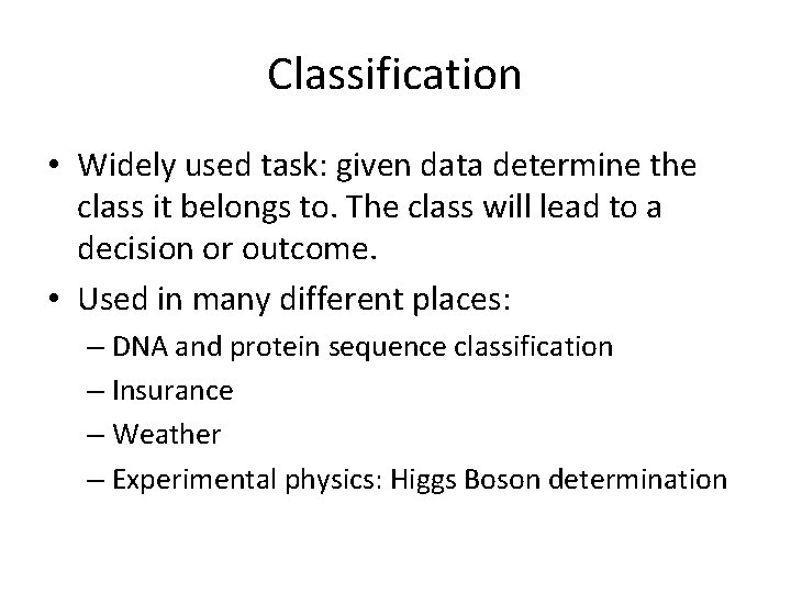 Classification • Widely used task: given data determine the class it belongs to. The Classification • Widely used task: given data determine the class it belongs to. The