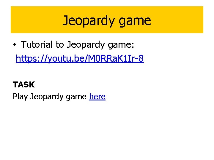 Jeopardy game • Tutorial to Jeopardy game: https: //youtu. be/M 0 RRa. K 1