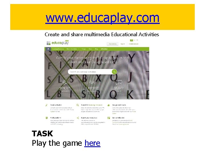 www. educaplay. com Create and share multimedia Educational Activities TASK Play the game here