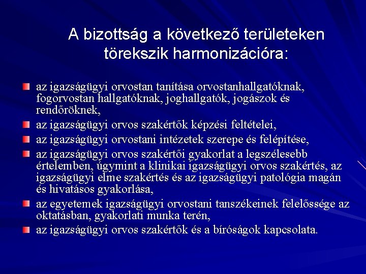 A bizottság a következő területeken törekszik harmonizációra: az igazságügyi orvostan tanítása orvostanhallgatóknak, fogorvostan hallgatóknak,