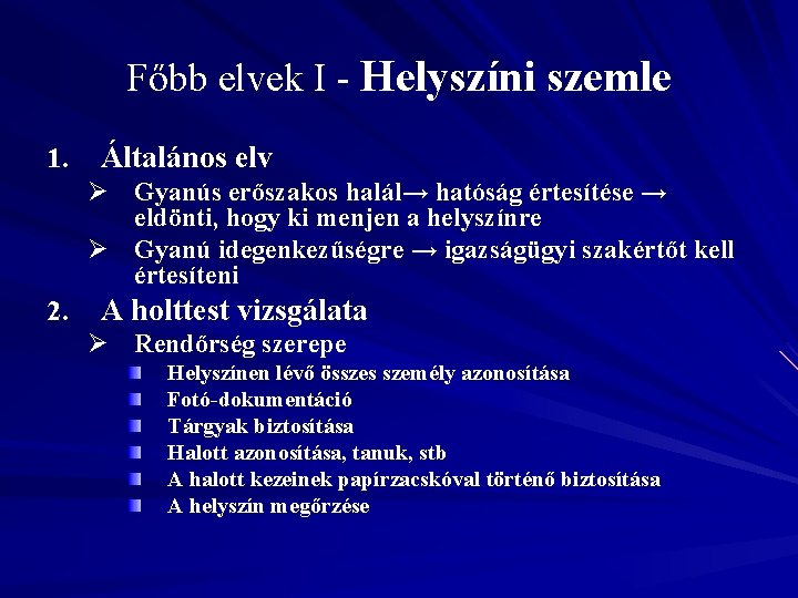 Főbb elvek I - Helyszíni szemle 1. Általános elv Ø Gyanús erőszakos halál→ hatóság