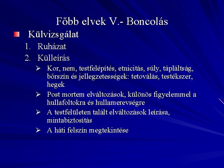 Főbb elvek V. - Boncolás Külvizsgálat 1. Ruházat 2. Külleírás Ø Kor, nem, testfelépítés,