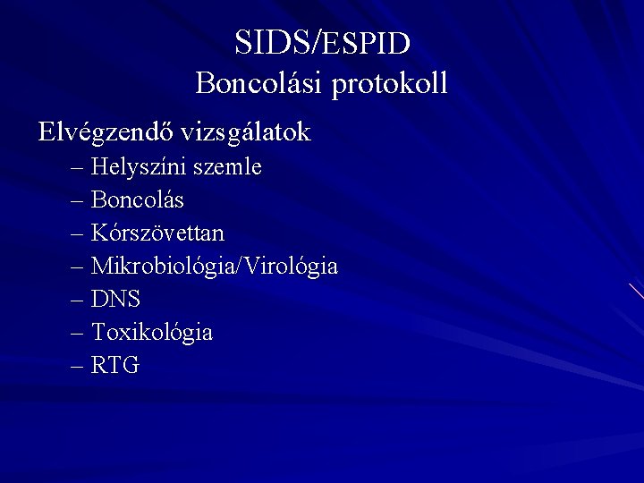 SIDS/ESPID Boncolási protokoll Elvégzendő vizsgálatok – Helyszíni szemle – Boncolás – Kórszövettan – Mikrobiológia/Virológia