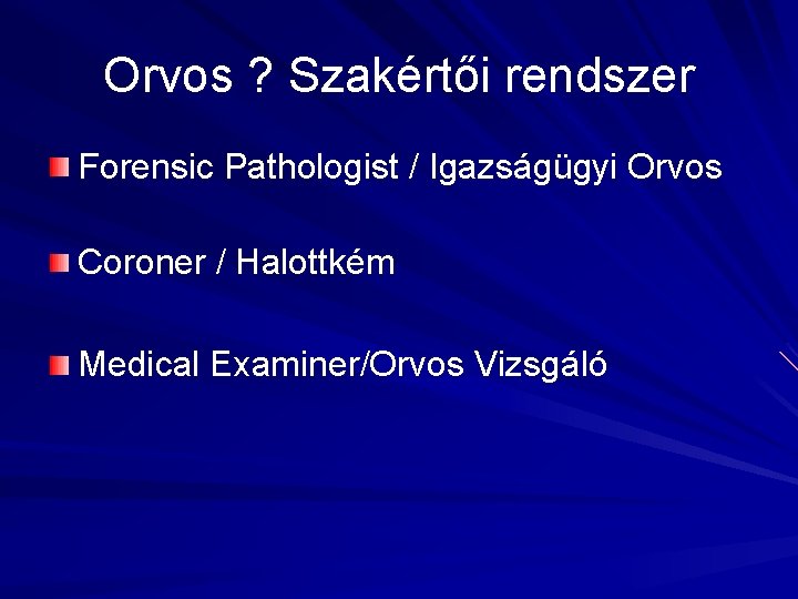 Orvos ? Szakértői rendszer Forensic Pathologist / Igazságügyi Orvos Coroner / Halottkém Medical Examiner/Orvos