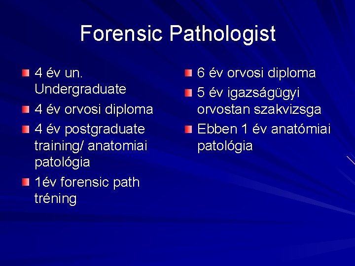 Forensic Pathologist 4 év un. Undergraduate 4 év orvosi diploma 4 év postgraduate training/