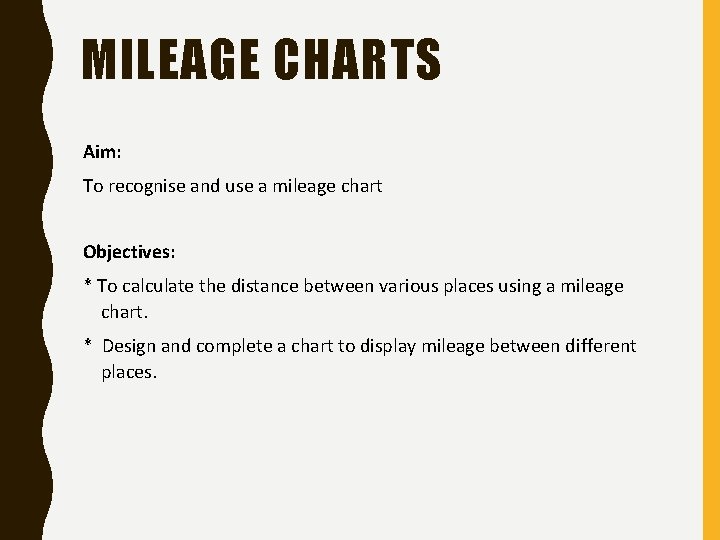 MILEAGE CHARTS Aim: To recognise and use a mileage chart Objectives: * To calculate