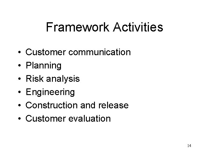 Framework Activities • • • Customer communication Planning Risk analysis Engineering Construction and release