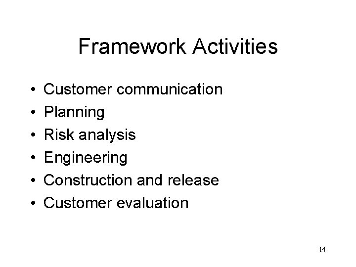Framework Activities • • • Customer communication Planning Risk analysis Engineering Construction and release Framework Activities • • • Customer communication Planning Risk analysis Engineering Construction and release
