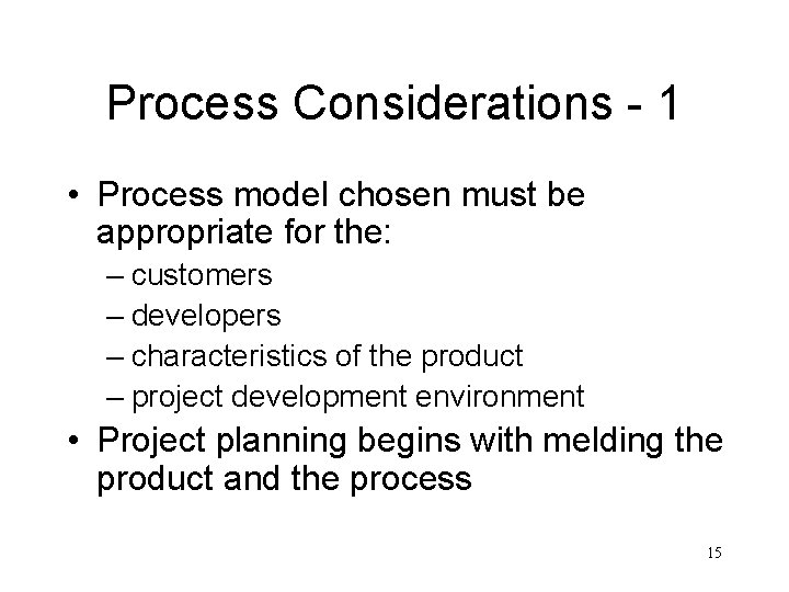 Process Considerations - 1 • Process model chosen must be appropriate for the: –