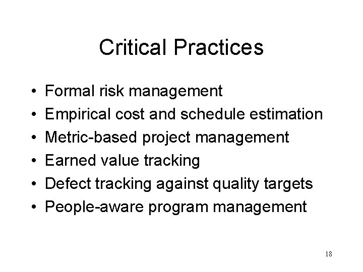 Critical Practices • • • Formal risk management Empirical cost and schedule estimation Metric-based