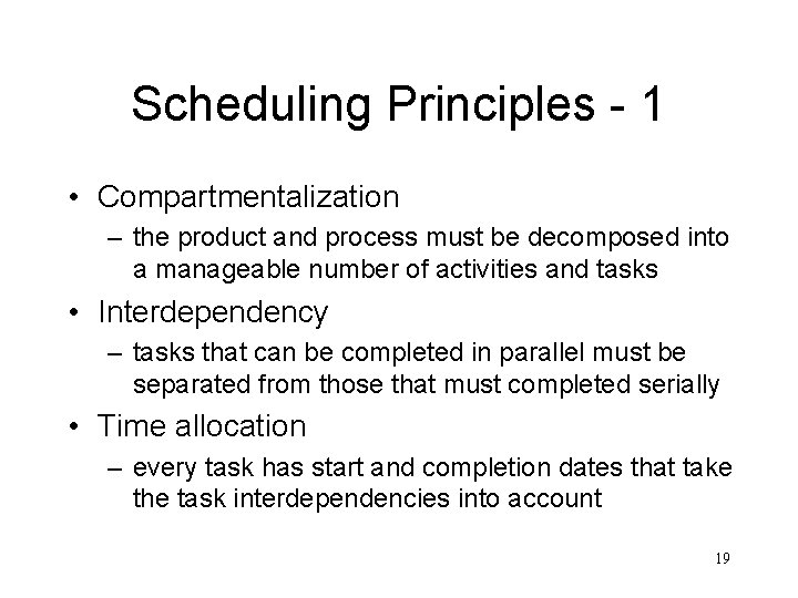 Scheduling Principles - 1 • Compartmentalization – the product and process must be decomposed