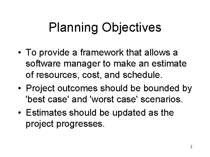 Planning Objectives • To provide a framework that allows a software manager to make